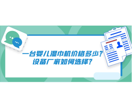 一臺嬰兒濕巾機價格多少？設備廠家如何選擇？