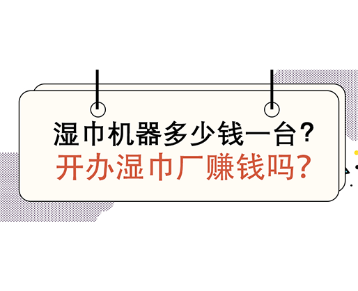 濕巾機(jī)器多少錢一臺(tái)，開辦濕巾廠賺錢嗎？
